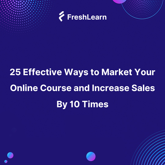 25 Effective Ways to Market Your Online Course and Increase Sales By 10 Times
