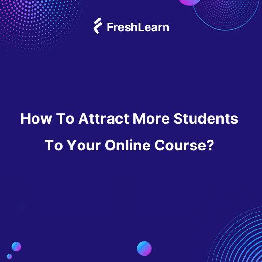 How To Attract More Students To Your Online Course?