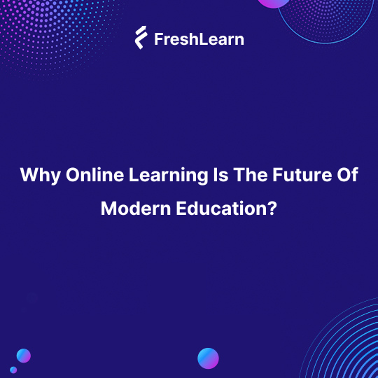 Why Online Learning Is The Future Of Modern Education?