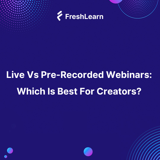 Live Vs Pre-Recorded Webinars: Which Is Best For Creators?