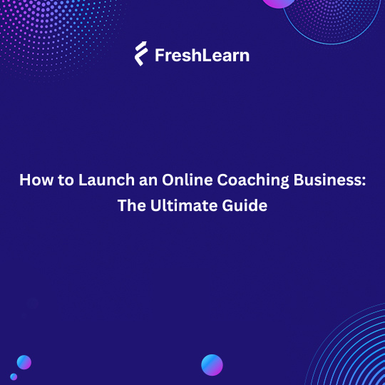 How to Launch an Online Coaching Business: The Ultimate Guide
