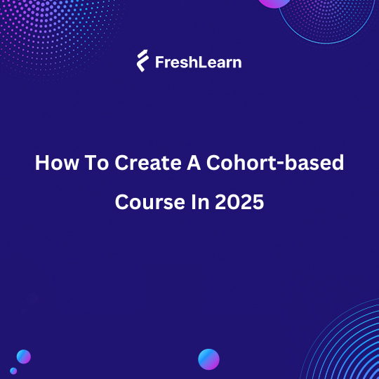 How To Create A Cohort-based Course In 2025