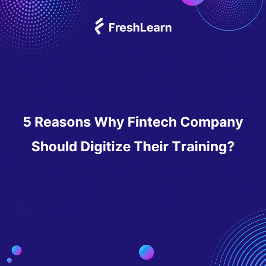 5 Reasons Why Fintech Companies Should Digitize Their Training?