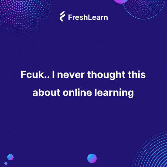Fcuk.. I never thought this about online learning