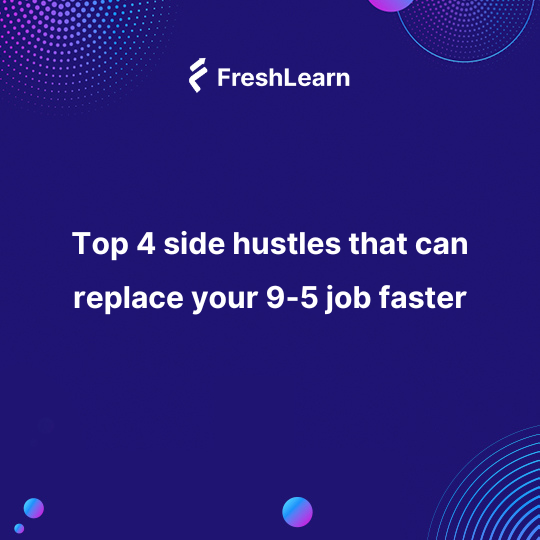 Top 4 side hustles that can replace your 9-5 job faster