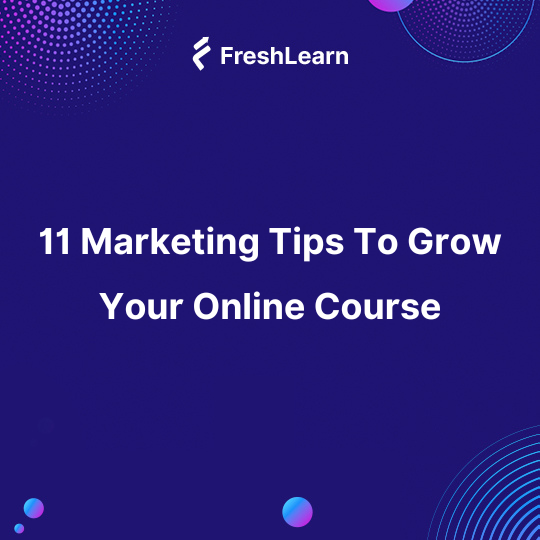 11 Marketing Tips To Grow Your Online Course