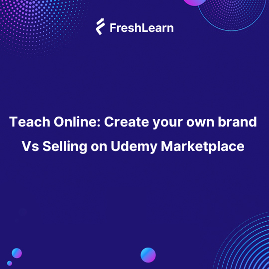 Teach Online: Create your own brand Vs Selling on Udemy Marketplace
