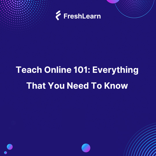 Teach Online 101: Everything That You Need To Know