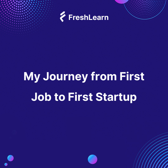 My Journey from First Job to First Startup