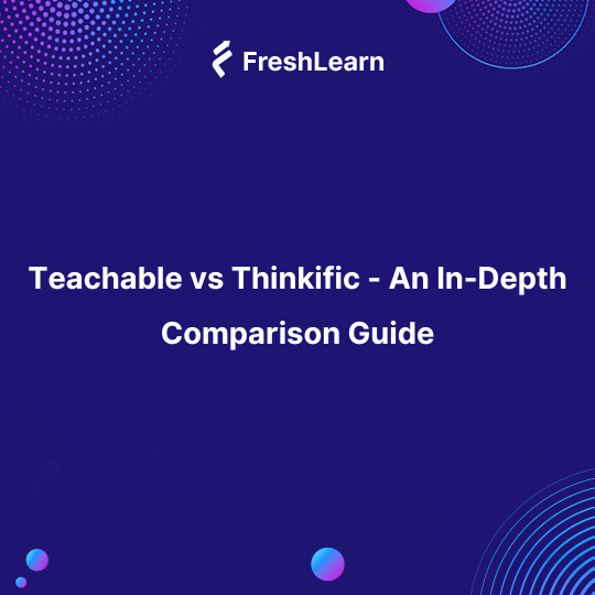 Teachable vs Thinkific - An In-Depth Comparison Guide
