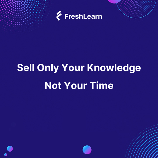Sell Only Your Knowledge Not Your Time