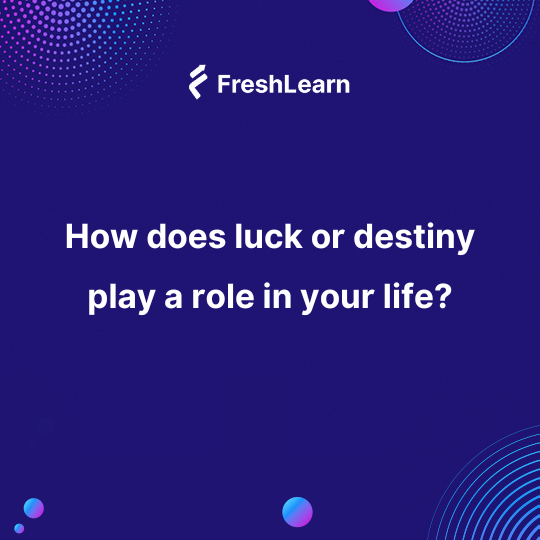 How does luck or destiny play a role in your life?