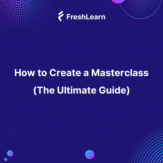 How to Create a Masterclass (The Ultimate Guide)