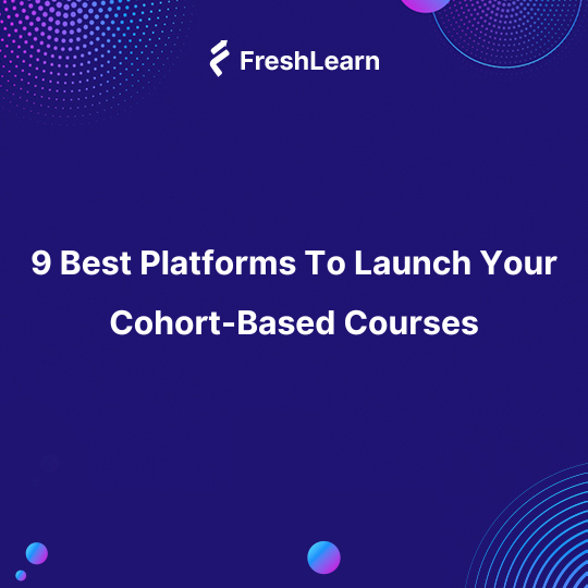 9 Best Platforms To Launch Your Cohort-Based Courses