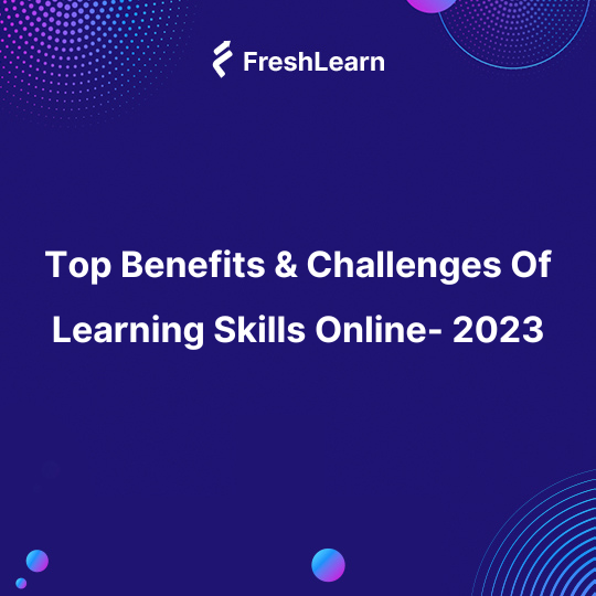 Top Benefits & Challenges Of Learning Skills Online- 2023