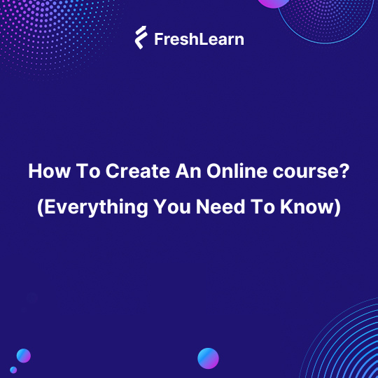 How To Create An Online Course? (Everything You Need To Know)