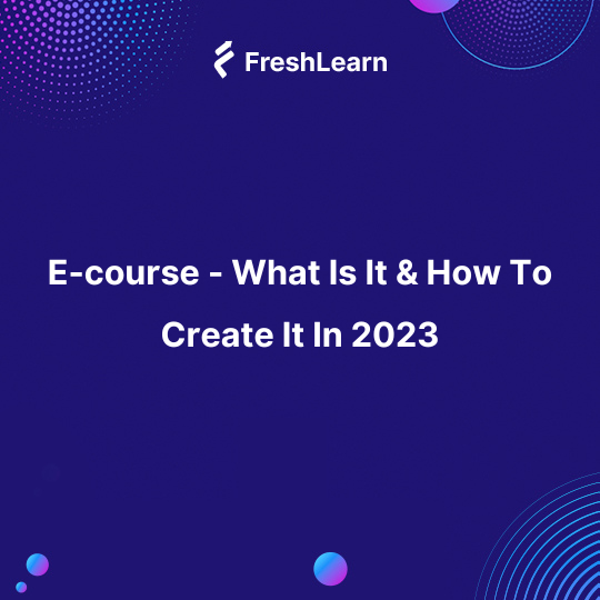 E-course - What Is It & How To Create It In 2023
