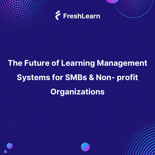 The Future of Learning Management Systems for SMBs & Non-profit Organizations