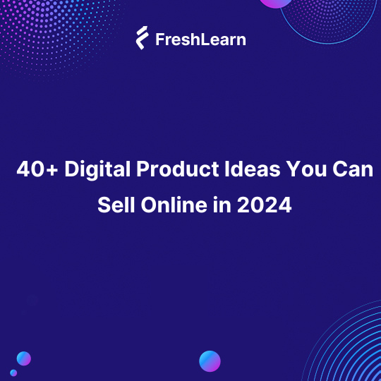 40+ Digital Product Ideas You Can Sell Online in 2024