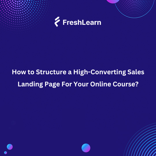 How to Structure a High-Converting Sales Landing Page For Your Online Course?