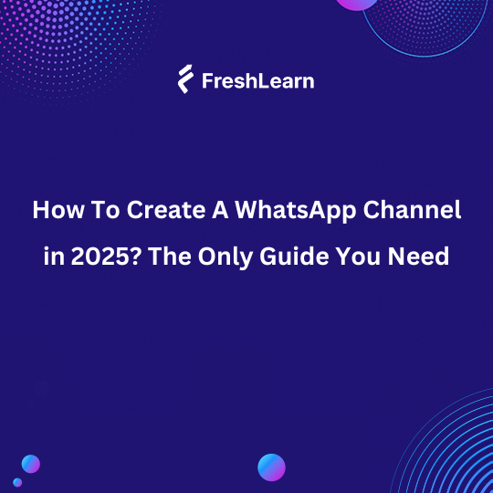 How To Create A WhatsApp Channel in 2025? The Only Guide You Need